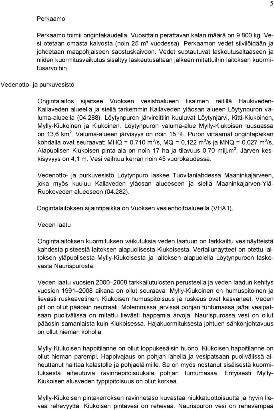 Vedet suotautuvat laskeutusaltaaseen ja niiden kuormitusvaikutus sisältyy laskeutusaltaan jälkeen mitattuihin laitoksen kuormitusarvoihin.