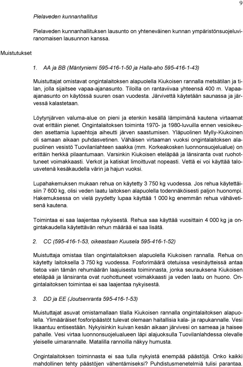 Tiloilla on rantaviivaa yhteensä 400 m. Vapaaajanasunto on käytössä suuren osan vuodesta. Järvivettä käytetään saunassa ja järvessä kalastetaan.