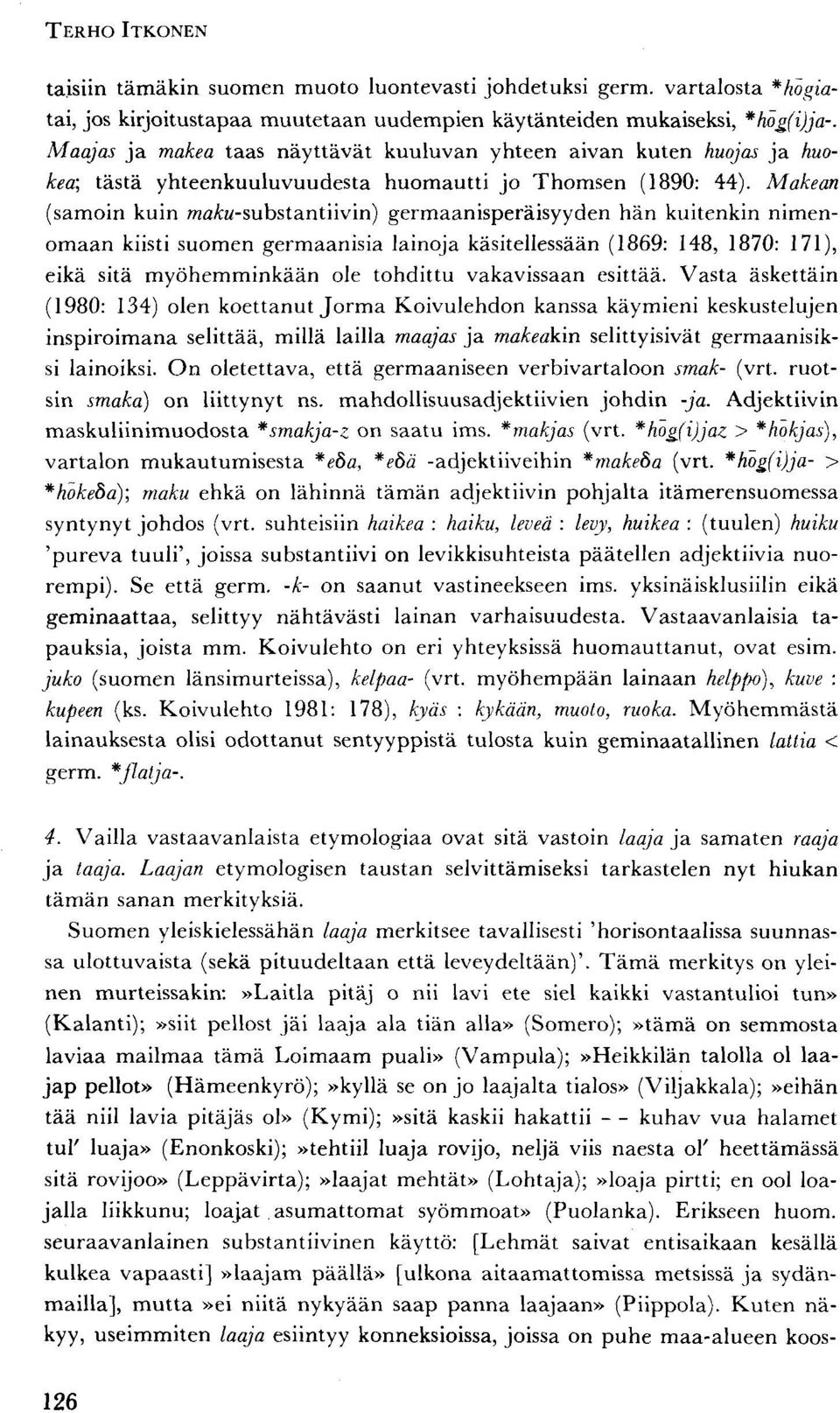 Makean (samoin kuin wa/r«-substantiivin) germaanisperäisyyden hän kuitenkin nimenomaan kiisti suomen germaanisia lainoja käsitellessään (1869: 148, 1870: 171), eikä sitä myöhemminkään ole tohdittu