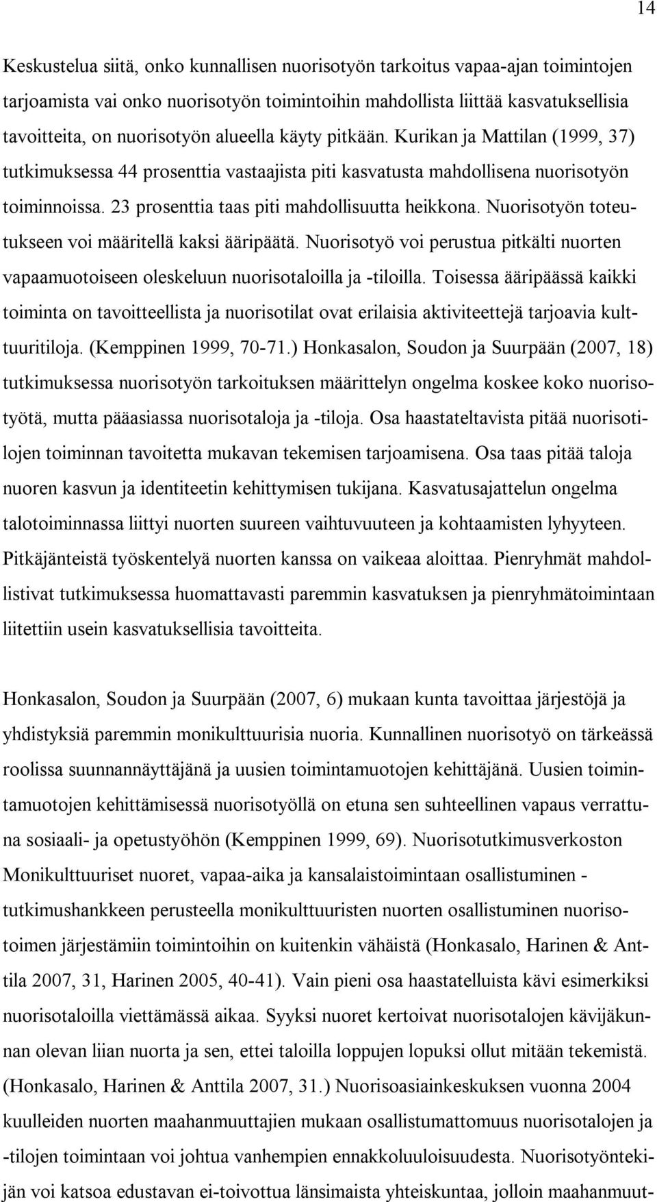 Nuorisotyön toteutukseen voi määritellä kaksi ääripäätä. Nuorisotyö voi perustua pitkälti nuorten vapaamuotoiseen oleskeluun nuorisotaloilla ja -tiloilla.