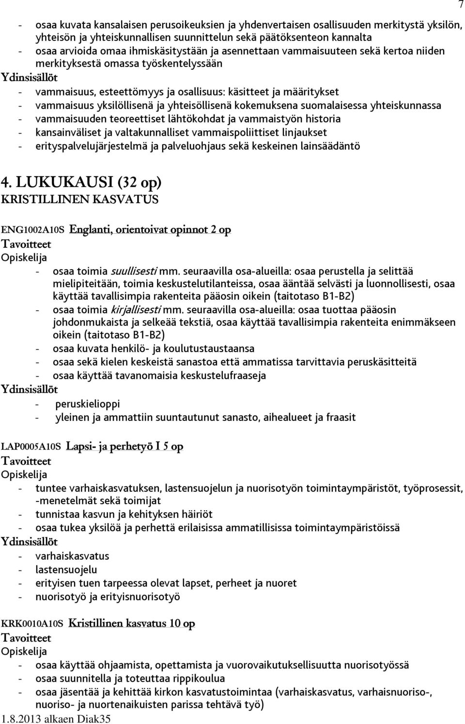 yhteisöllisenä kokemuksena suomalaisessa yhteiskunnassa - vammaisuuden teoreettiset lähtökohdat ja vammaistyön historia - kansainväliset ja valtakunnalliset vammaispoliittiset linjaukset -