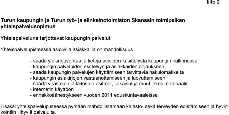 palvelujen käyttämiseen tarvittavia hakulomakkeita - kaupungin asiakirjojen vastaanottamiseen ja luovuttamiseen - saada virastojen ja laitosten esitteet, julkaisut ja muut jakelumateriaalit -