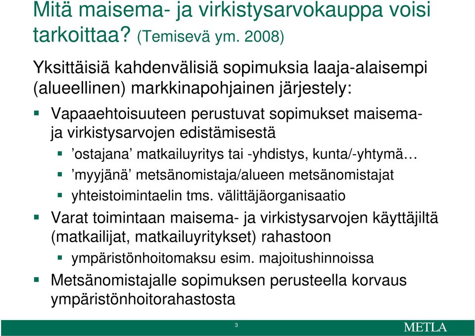 virkistysarvojen edistämisestä ostajana matkailuyritys tai -yhdistys, kunta/-yhtymä myyjänä metsänomistaja/alueen metsänomistajat yhteistoimintaelin tms.