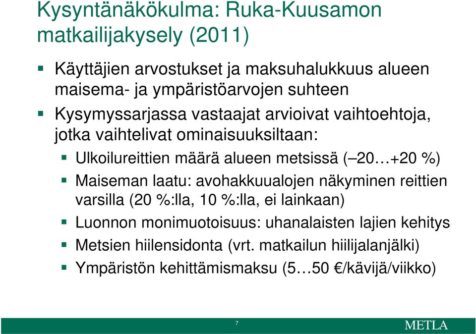 ( 20 +20 %) Maiseman laatu: avohakkuualojen näkyminen reittien varsilla (20 %:lla, 10 %:lla, ei lainkaan) Luonnon monimuotoisuus: