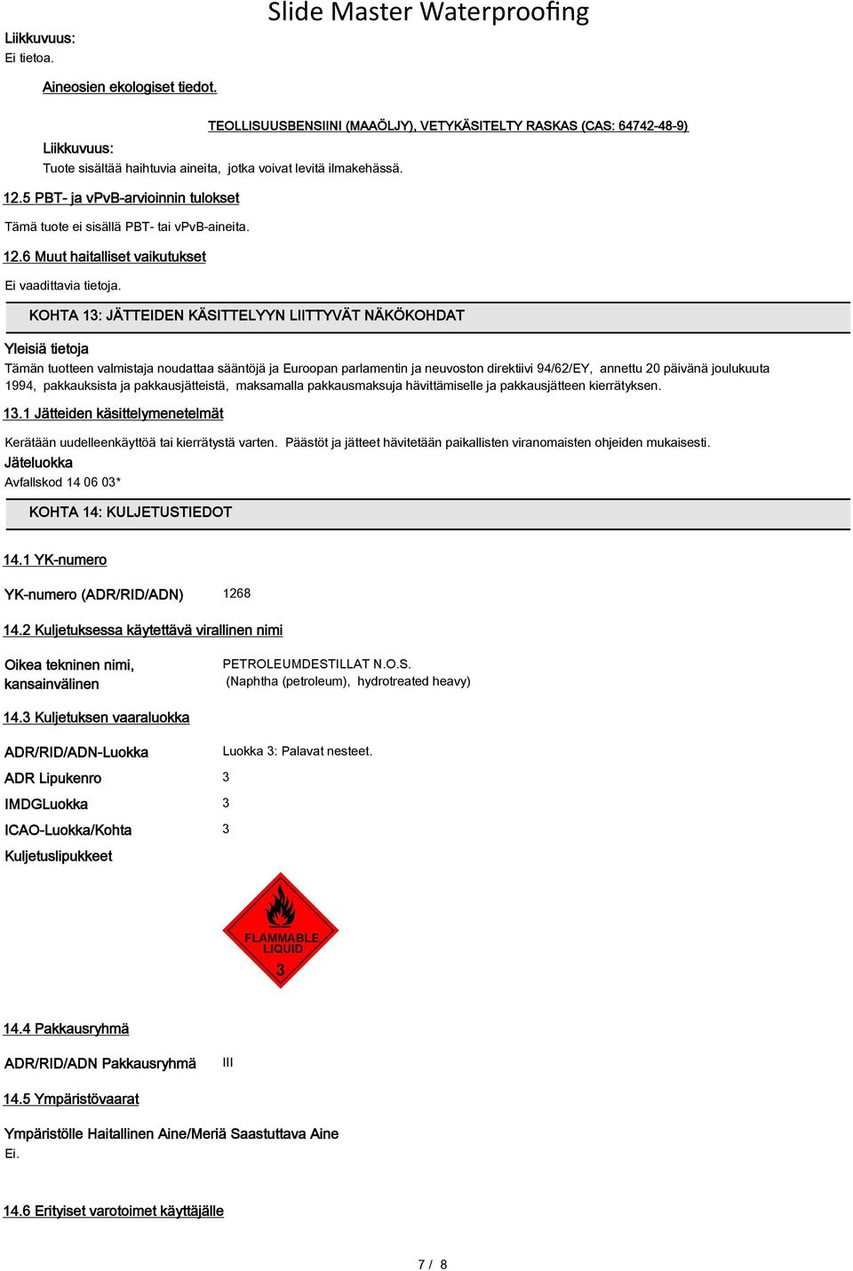 5 PBT- ja vpvb-arvioinnin tulokset Tämä tuote ei sisällä PBT- tai vpvb-aineita. 12.6 Muut haitalliset vaikutukset Ei vaadittavia tietoja.