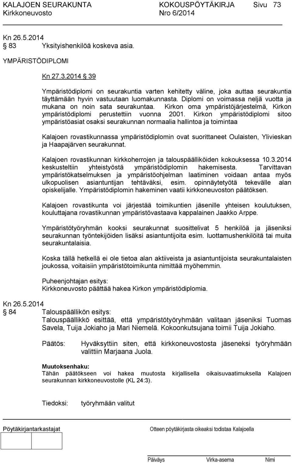 Kirkon ympäristödiplomi sitoo ympäristöasiat osaksi seurakunnan normaalia hallintoa ja toimintaa Kalajoen rovastikunnassa ympäristödiplomin ovat suorittaneet Oulaisten, Ylivieskan ja Haapajärven