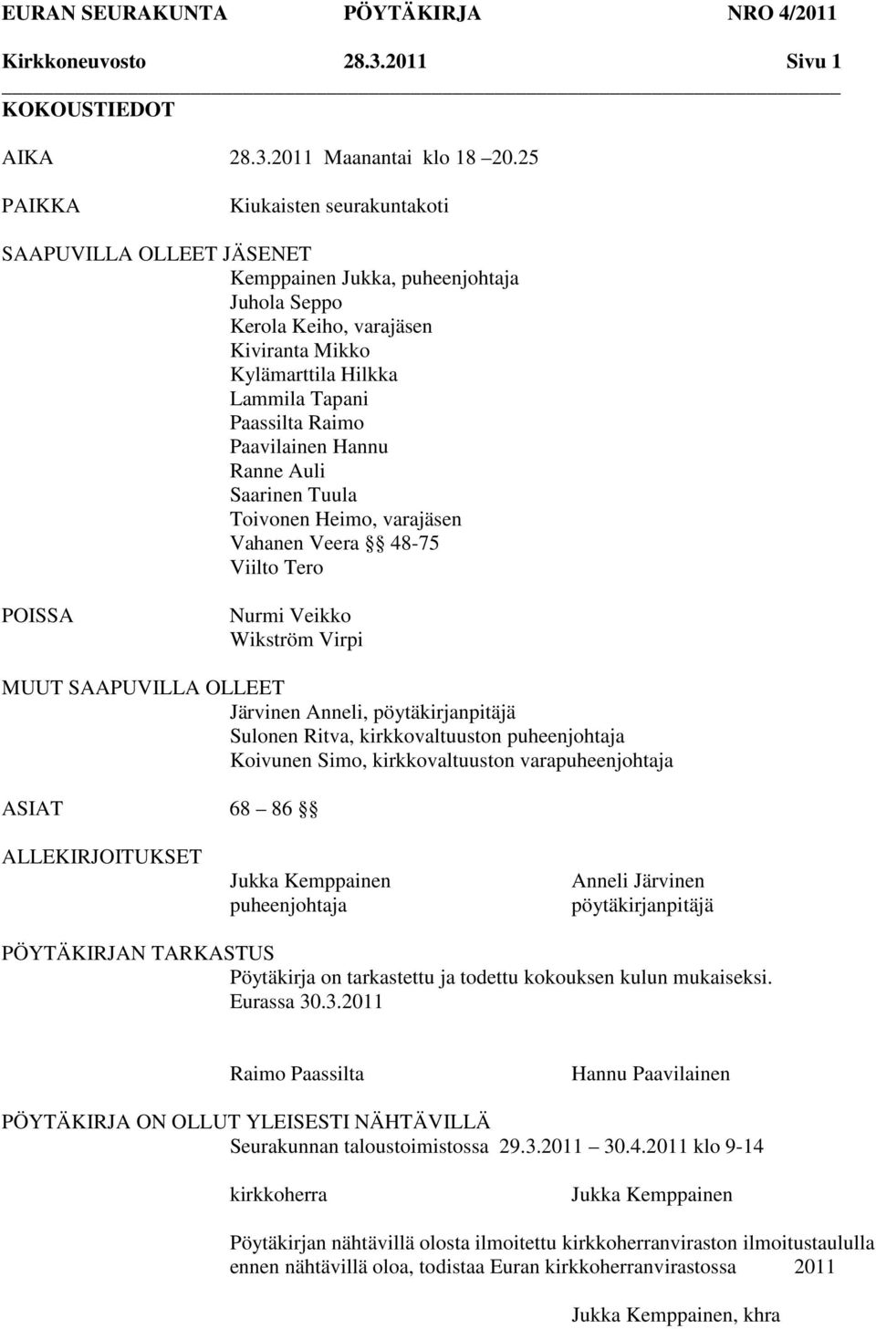 Paavilainen Hannu Ranne Auli Saarinen Tuula Toivonen Heimo, varajäsen Vahanen Veera 48-75 Viilto Tero POISSA Nurmi Veikko Wikström Virpi MUUT SAAPUVILLA OLLEET Järvinen Anneli, pöytäkirjanpitäjä