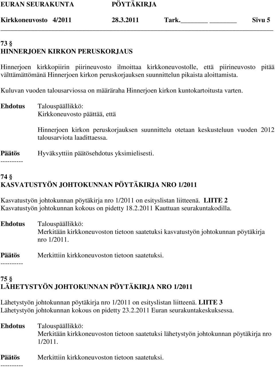 pikaista aloittamista. Kuluvan vuoden talousarviossa on määräraha Hinnerjoen kirkon kuntokartoitusta varten.