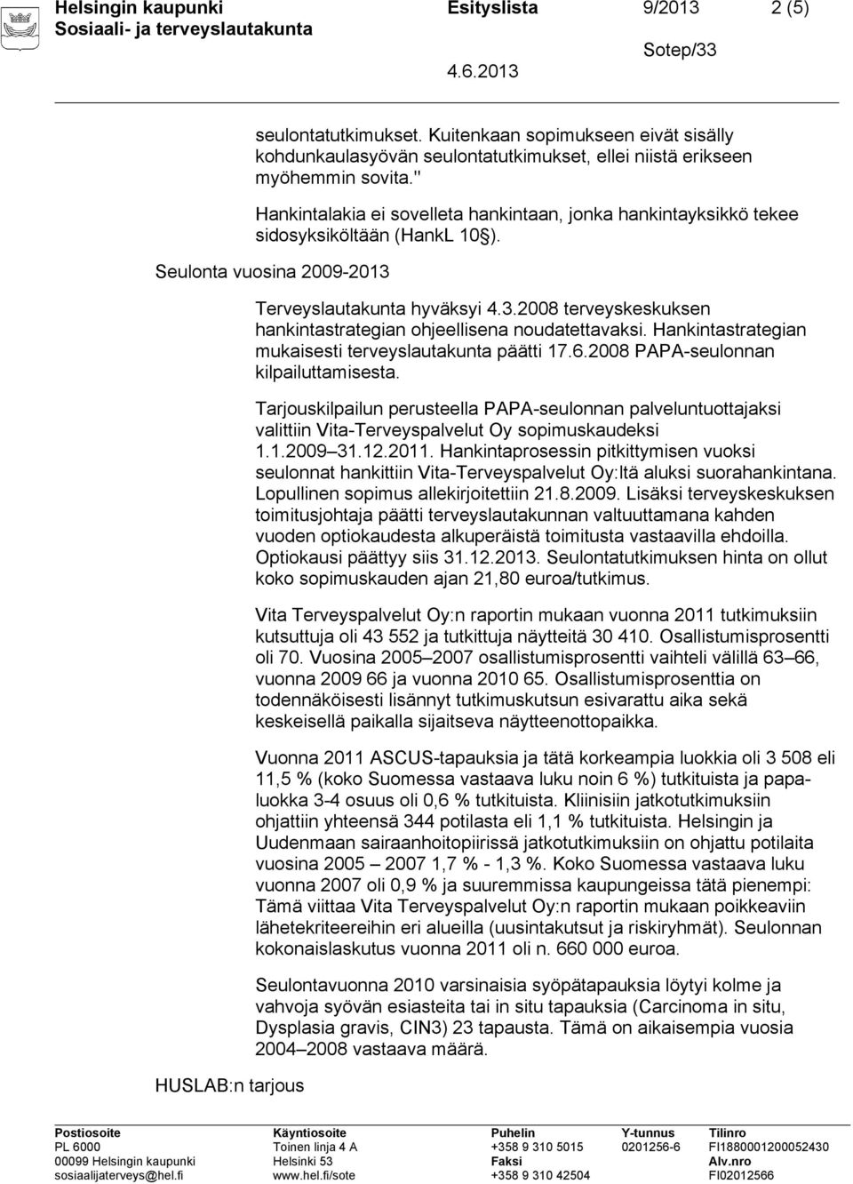 Hankintastrategian mukaisesti terveyslautakunta päätti 17.6.2008 PAPA-seulonnan kilpailuttamisesta.