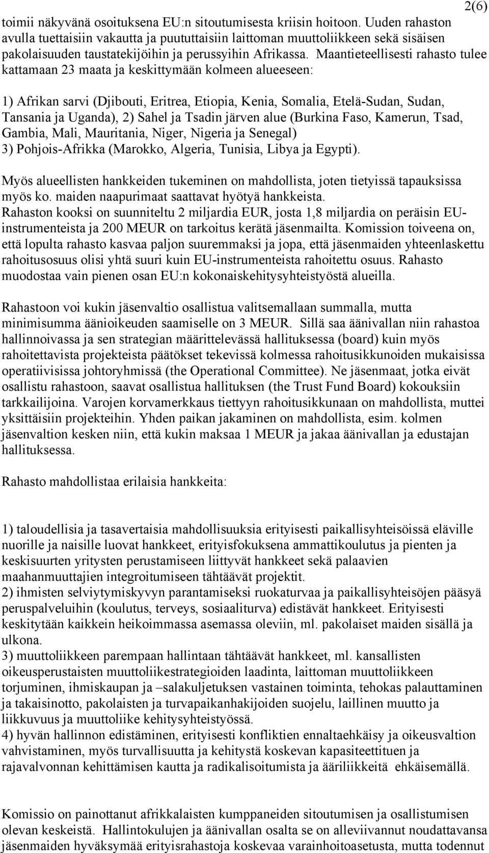 Maantieteellisesti rahasto tulee kattamaan 23 maata ja keskittymään kolmeen alueeseen: 1) Afrikan sarvi (Djibouti, Eritrea, Etiopia, Kenia, Somalia, Etelä-Sudan, Sudan, Tansania ja Uganda), 2) Sahel