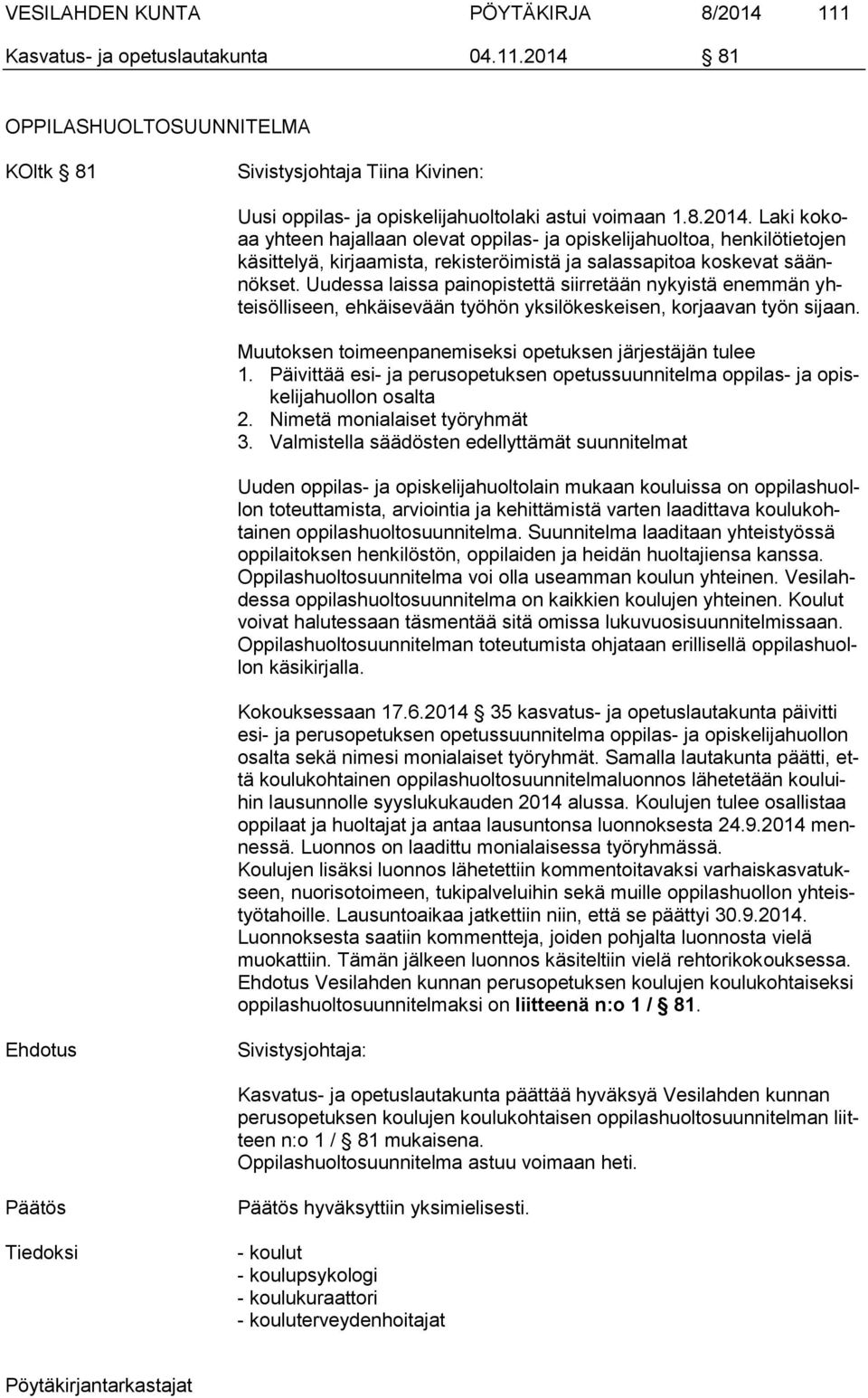 Uudessa laissa painopistettä siirretään nykyistä enemmän yhteisölliseen, ehkäisevään työhön yksilökeskeisen, korjaavan työn sijaan. Muutoksen toimeenpanemiseksi opetuksen järjestäjän tulee 1.