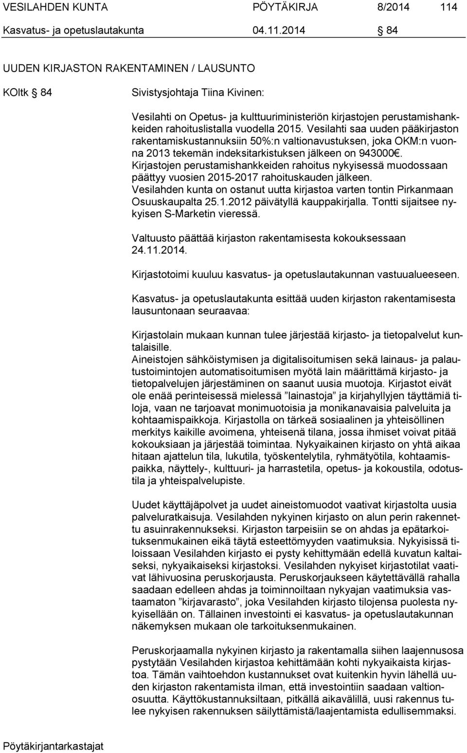 2014 84 UUDEN KIRJASTON RAKENTAMINEN / LAUSUNTO KOltk 84 Sivistysjohtaja Tiina Kivinen: Vesilahti on Opetus- ja kulttuuriministeriön kirjastojen perustamishankkeiden rahoituslistalla vuodella 2015.