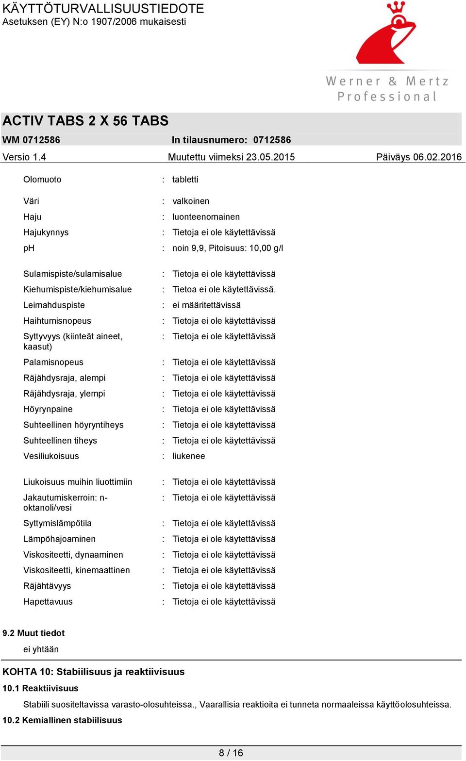 Viskositeetti, dynaaminen Viskositeetti, kinemaattinen Räjähtävyys Hapettavuus : tabletti : valkoinen : luonteenomainen : noin 9,9, Pitoisuus: 10,00 g/l : Tietoa ei ole käytettävissä.