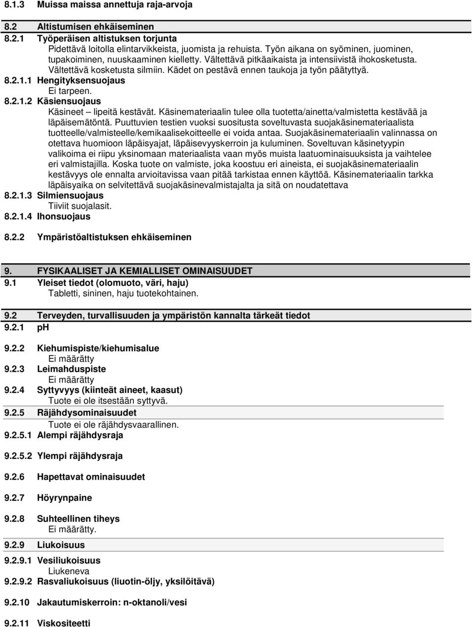 Kädet on pestävä ennen taukoja ja työn päätyttyä. 8.2.1.1 Hengityksensuojaus Ei tarpeen. 8.2.1.2 Käsiensuojaus Käsineet lipeitä kestävät.