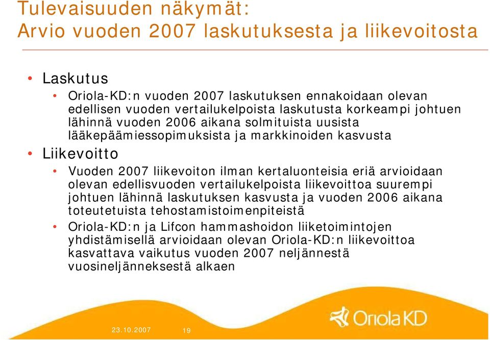 kertaluonteisia eriä arvioidaan olevan edellisvuoden vertailukelpoista liikevoittoa suurempi johtuen lähinnä laskutuksen kasvusta ja vuoden 2006 aikana toteutetuista