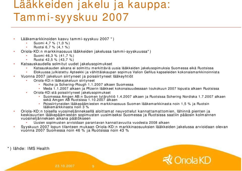 Ruotsissa Elokuussa julkistettu Apteekki ja vähittäiskaupan sopimus Valion Gefilus kapseleiden kokonaismarkkinoinnista Vuonna 2007 jakeluun siirtyneet ja poissiirtyneet lääkeyhtiöt Oriola KD:n