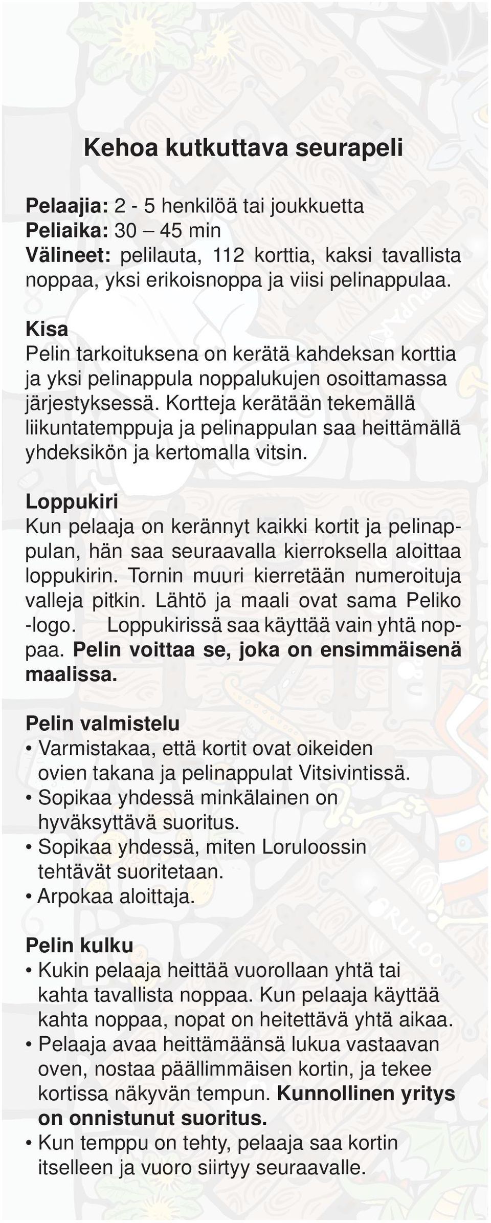 Kortteja kerätään tekemällä liikuntatemppuja ja pelinappulan saa heittämällä yhdeksikön ja kertomalla vitsin.