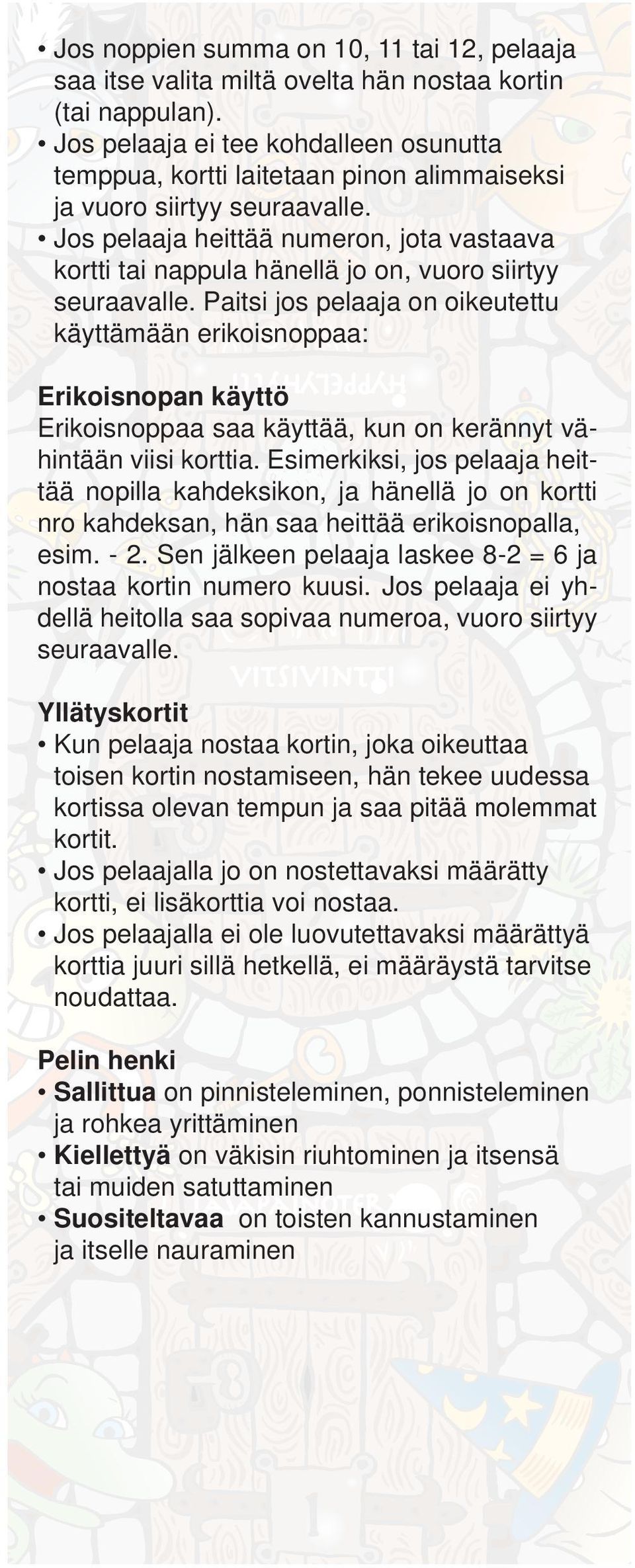 Jos pelaaja heittää numeron, jota vastaava kortti tai nappula hänellä jo on, vuoro siirtyy seuraavalle.