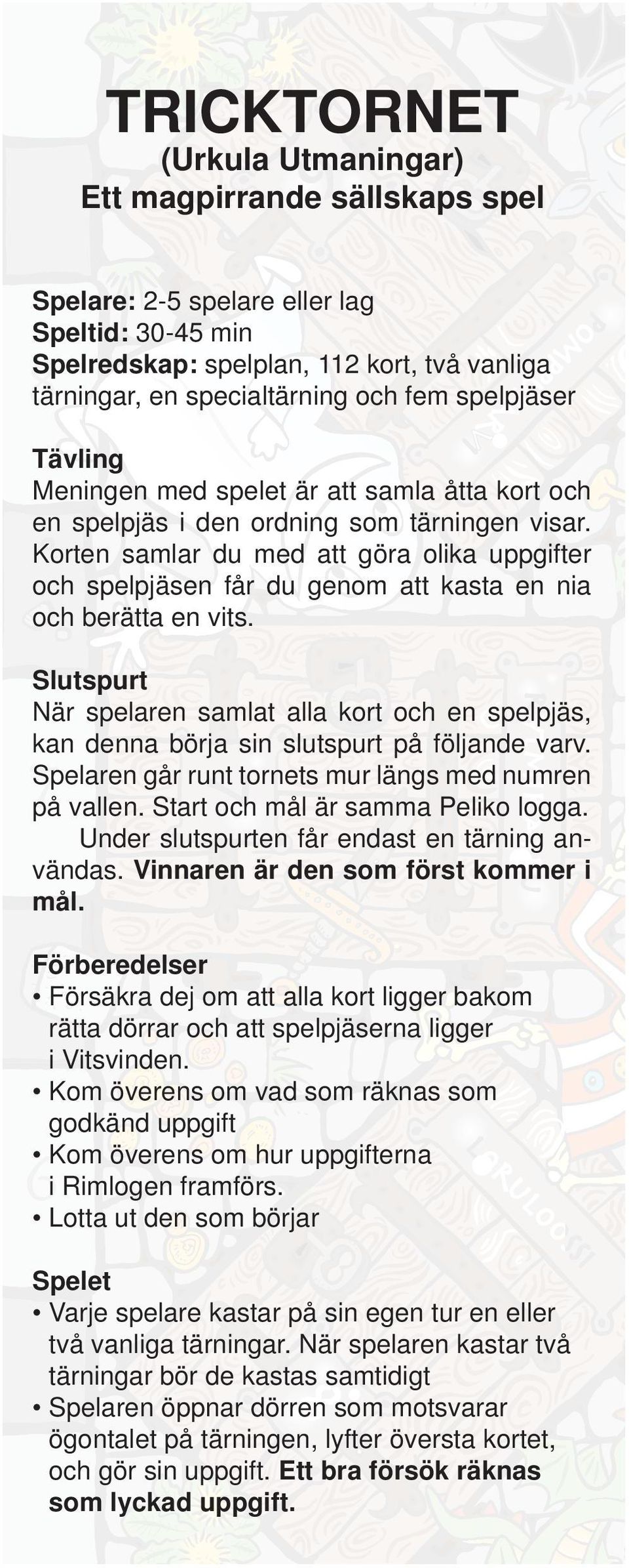 Korten samlar du med att göra olika uppgifter och spelpjäsen får du genom att kasta en nia och berätta en vits.