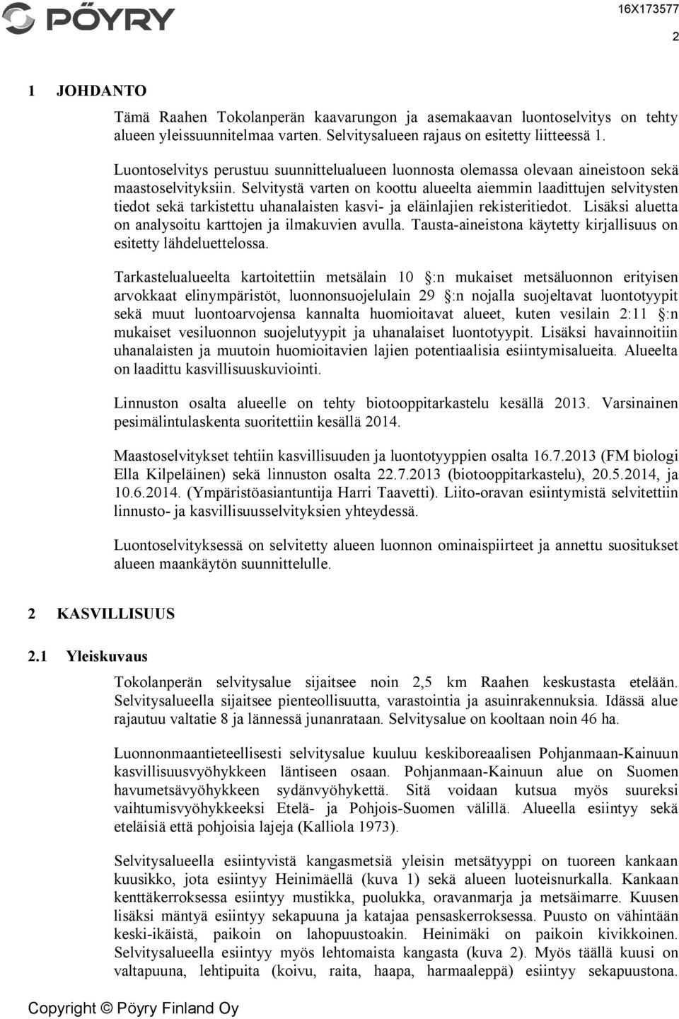 Selvitystä varten on koottu alueelta aiemmin laadittujen selvitysten tiedot sekä tarkistettu uhanalaisten kasvi- ja eläinlajien rekisteritiedot.