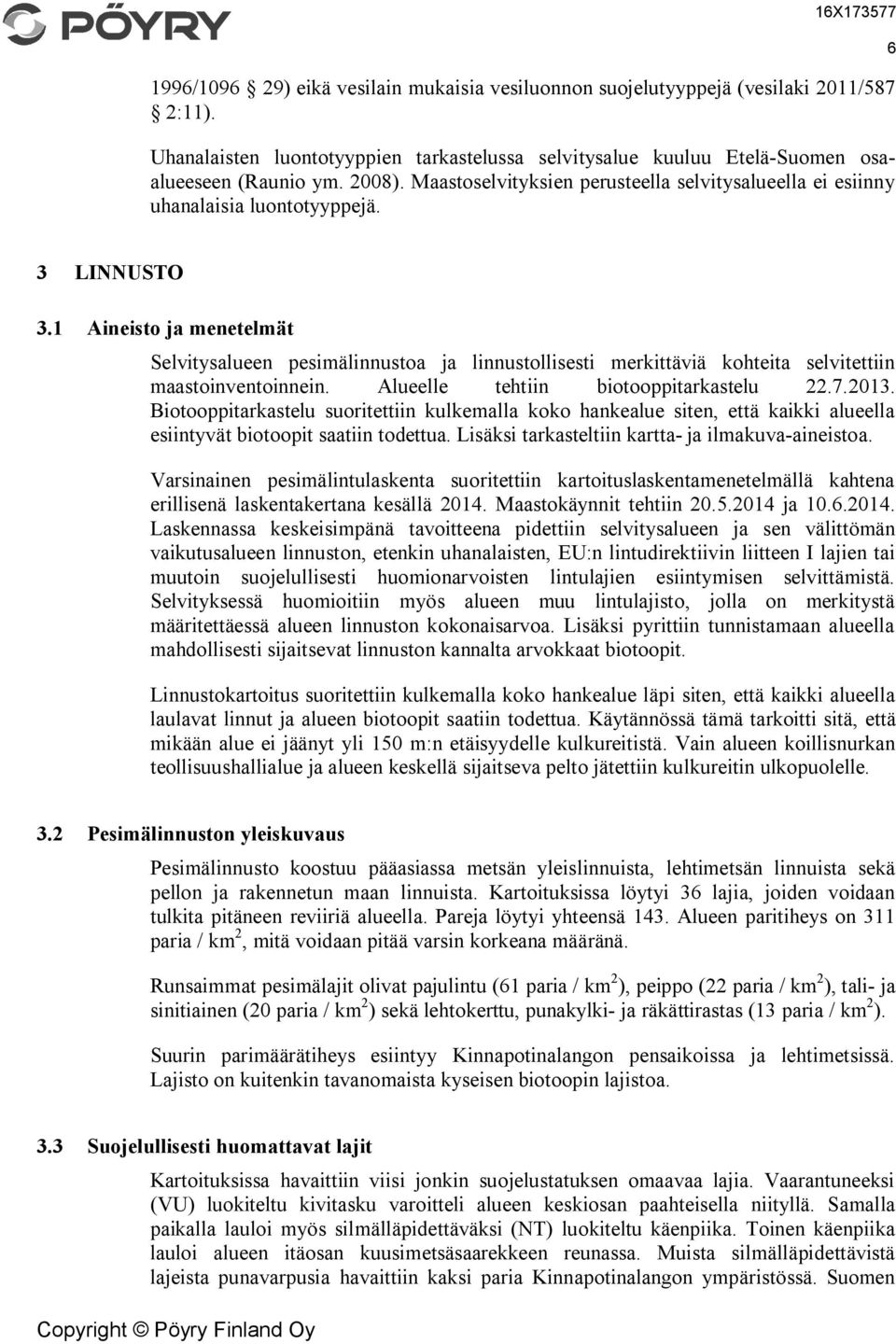 1 Aineisto ja menetelmät Selvitysalueen pesimälinnustoa ja linnustollisesti merkittäviä kohteita selvitettiin maastoinventoinnein. Alueelle tehtiin biotooppitarkastelu 22.7.2013.