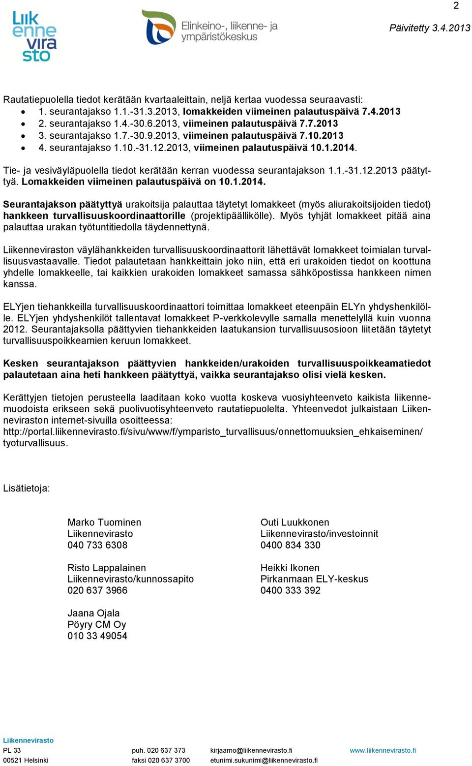 Tie- ja vesiväyläpuolella tiedot kerätään kerran vuodessa seurantajakson 1.1.-31.12.2013 päätyttyä. Lomakkeiden viimeinen palautuspäivä on 10.1.2014.