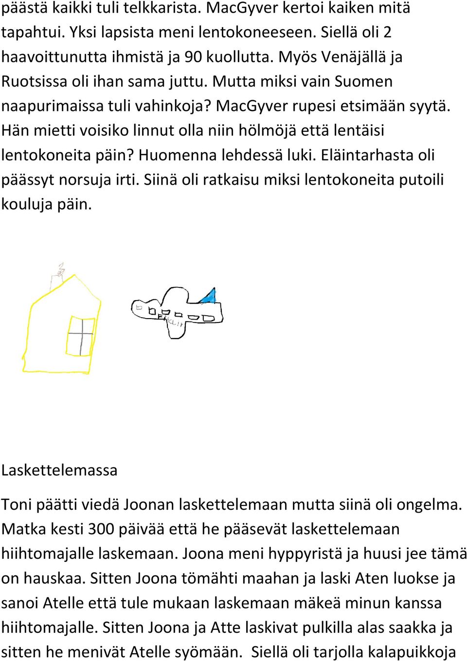 Hän mietti voisiko linnut olla niin hölmöjä että lentäisi lentokoneita päin? Huomenna lehdessä luki. Eläintarhasta oli päässyt norsuja irti. Siinä oli ratkaisu miksi lentokoneita putoili kouluja päin.