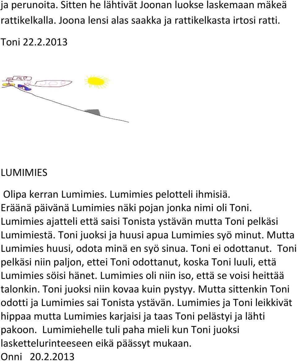 Toni juoksi ja huusi apua Lumimies syö minut. Mutta Lumimies huusi, odota minä en syö sinua. Toni ei odottanut.