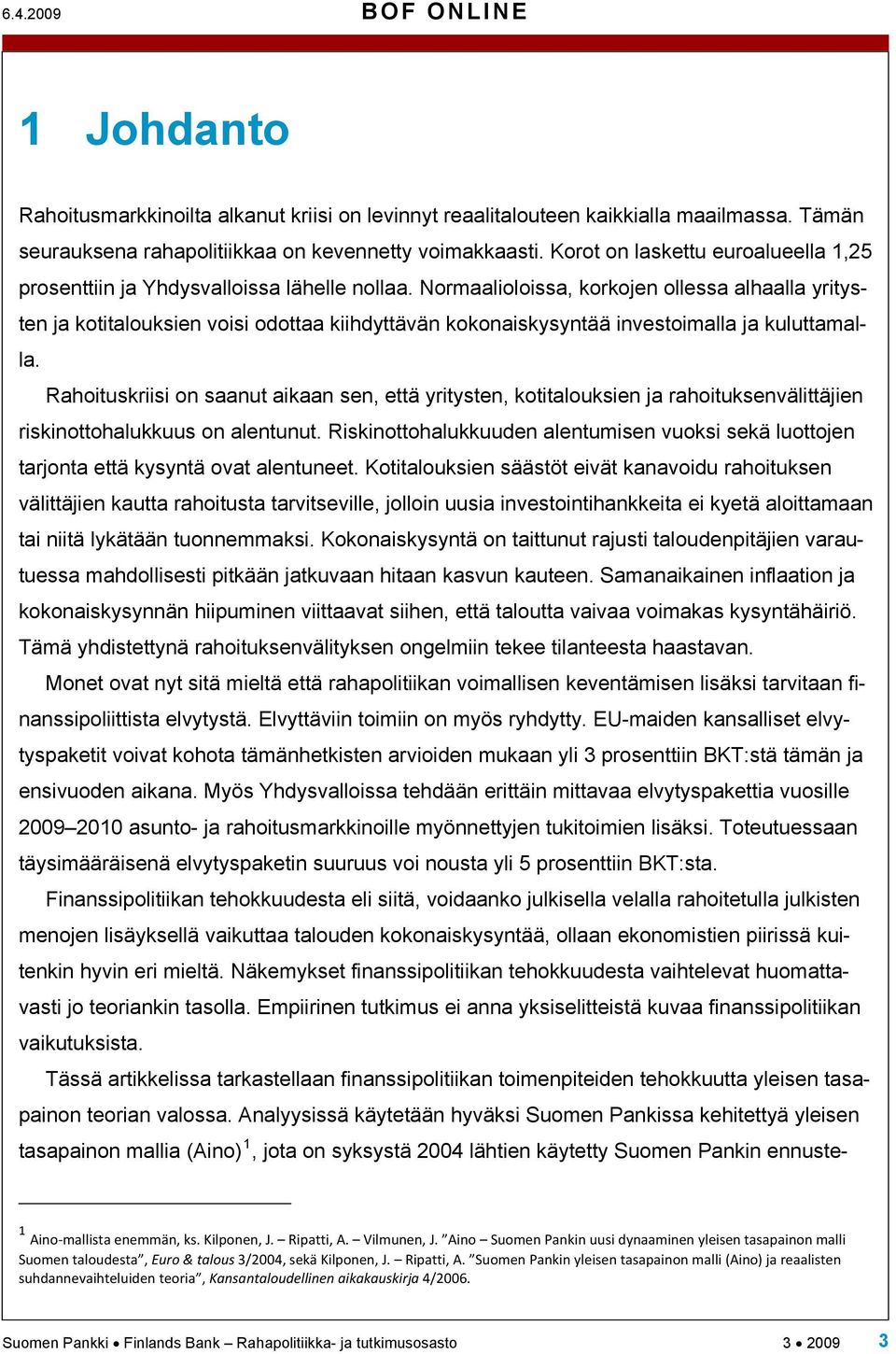 Normaalioloissa, korkojen ollessa alhaalla yriysen ja koialouksien voisi odoaa kiihdyävän kokonaiskysynää invesoimalla ja kuluamalla.