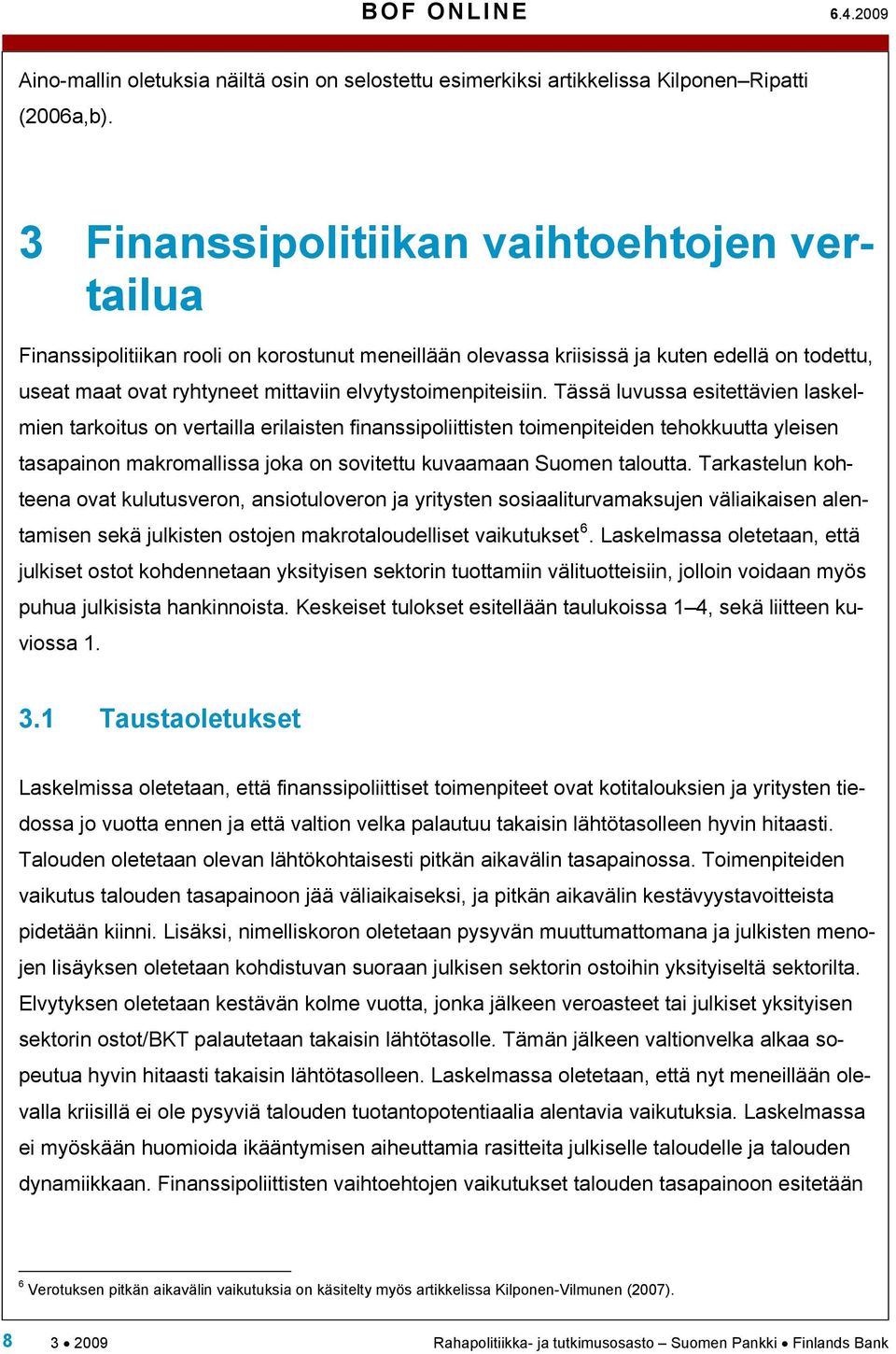 Tässä luvussa esieävien laskelmien arkoius on verailla erilaisen finanssipoliiisen oimenpieiden ehokkuua yleisen asapainon makromallissa joka on sovieu kuvaamaan Suomen aloua.