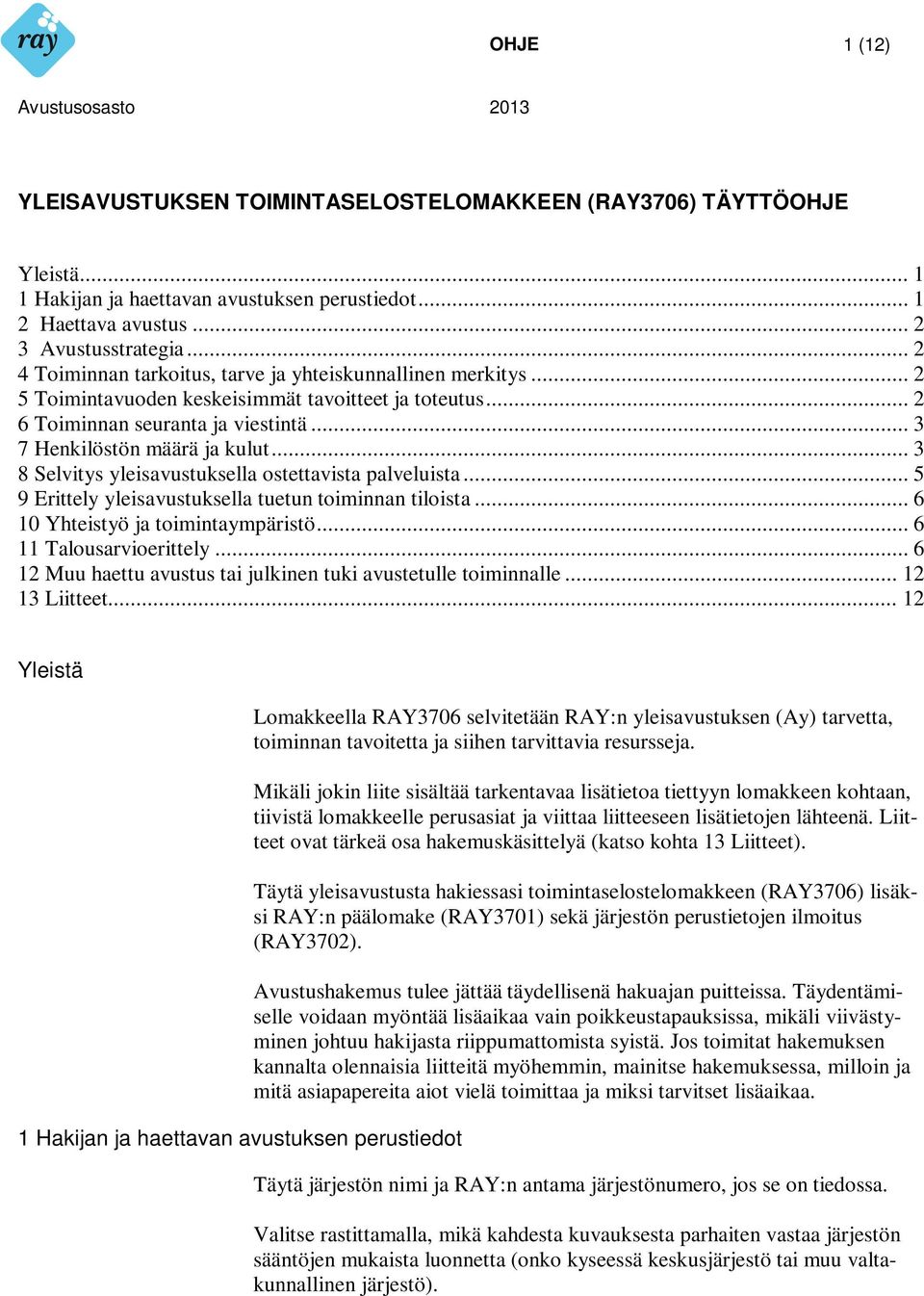 .. 3 8 Selvitys yleisavustuksella ostettavista palveluista... 5 9 Erittely yleisavustuksella tuetun toiminnan tiloista... 6 10 Yhteistyö ja toimintaympäristö... 6 11 Talousarvioerittely.