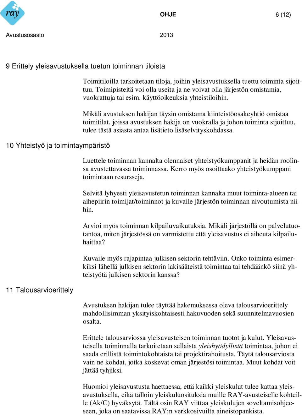 Mikäli avustuksen hakijan täysin omistama kiinteistöosakeyhtiö omistaa toimitilat, joissa avustuksen hakija on vuokralla ja johon toiminta sijoittuu, tulee tästä asiasta antaa lisätieto