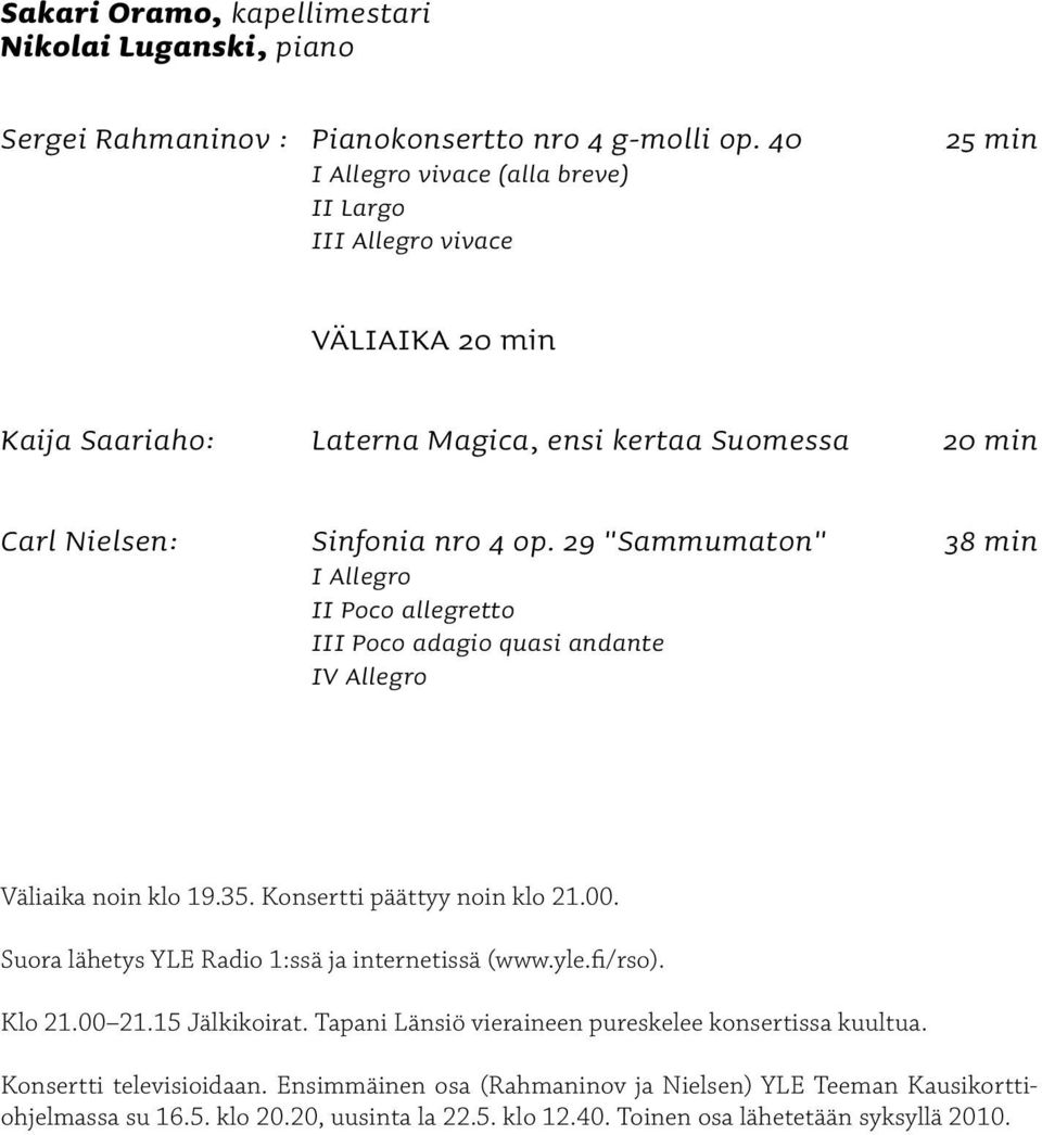 29 "Sammumaton" 38 min I Allegro II Poco allegretto III Poco adagio quasi andante IV Allegro Väliaika noin klo 19.35. Konsertti päättyy noin klo 21.00.