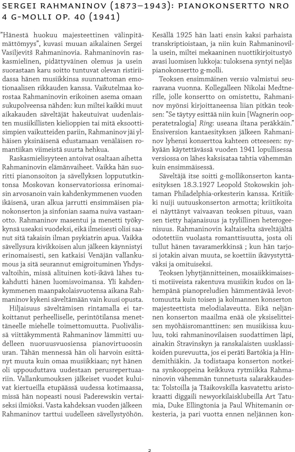 Vaikutelmaa korostaa Rahmaninovin erikoinen asema omaan sukupolveensa nähden: kun miltei kaikki muut aikakauden säveltäjät hakeutuivat uudenlaisten musiikillisten kielioppien tai mitä eksoottisimpien