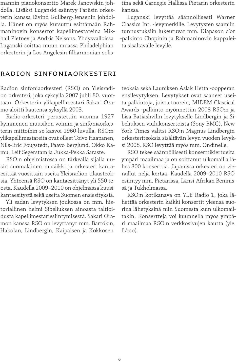 Yhdysvalloissa Luganski soittaa muun muassa Philadelphian orkesterin ja Los Angelesin filharmonian solistina sekä Carnegie Hallissa Pietarin orkesterin kanssa.