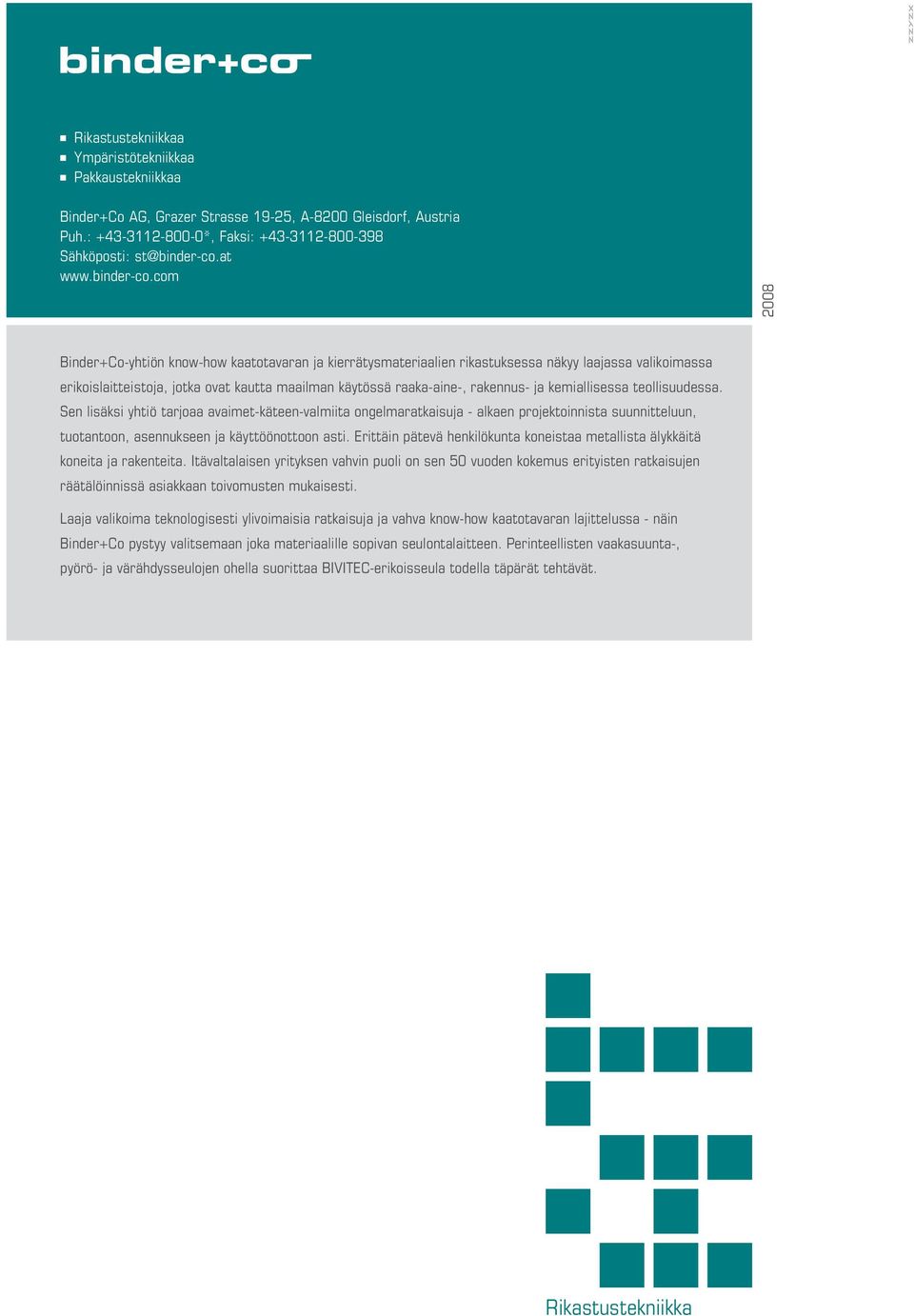 com 2008 Binder+Co-yhtiön know-how kaatotavaran ja kierrätysmateriaalien rikastuksessa näkyy laajassa valikoimassa erikoislaitteistoja, jotka ovat kautta maailman käytössä raaka-aine-, rakennus- ja