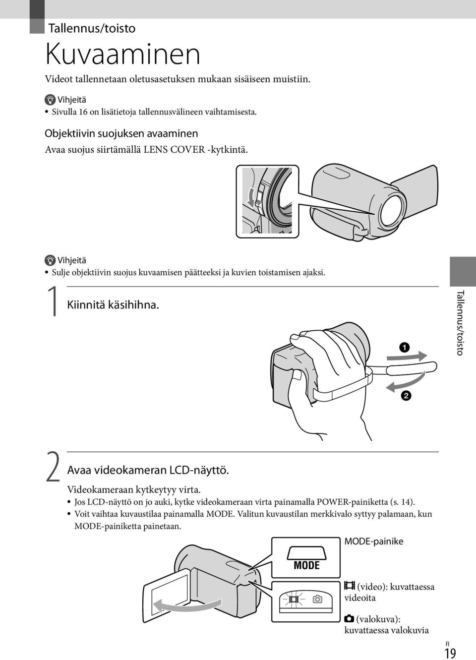 1 Kiinnitä käsihihna. Tallennus/toisto 2 Avaa videokameran LCD-näyttö. Videokameraan kytkeytyy virta.
