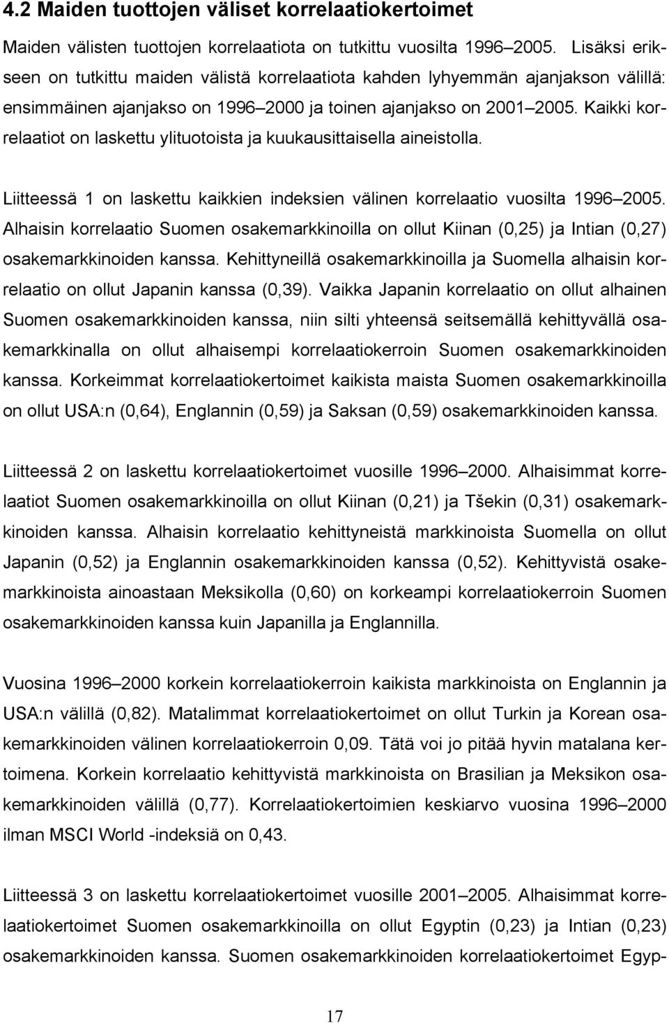 Kaikki korrelaatiot on laskettu ylituotoista ja kuukausittaisella aineistolla. Liitteessä 1 on laskettu kaikkien indeksien välinen korrelaatio vuosilta 1996 25.