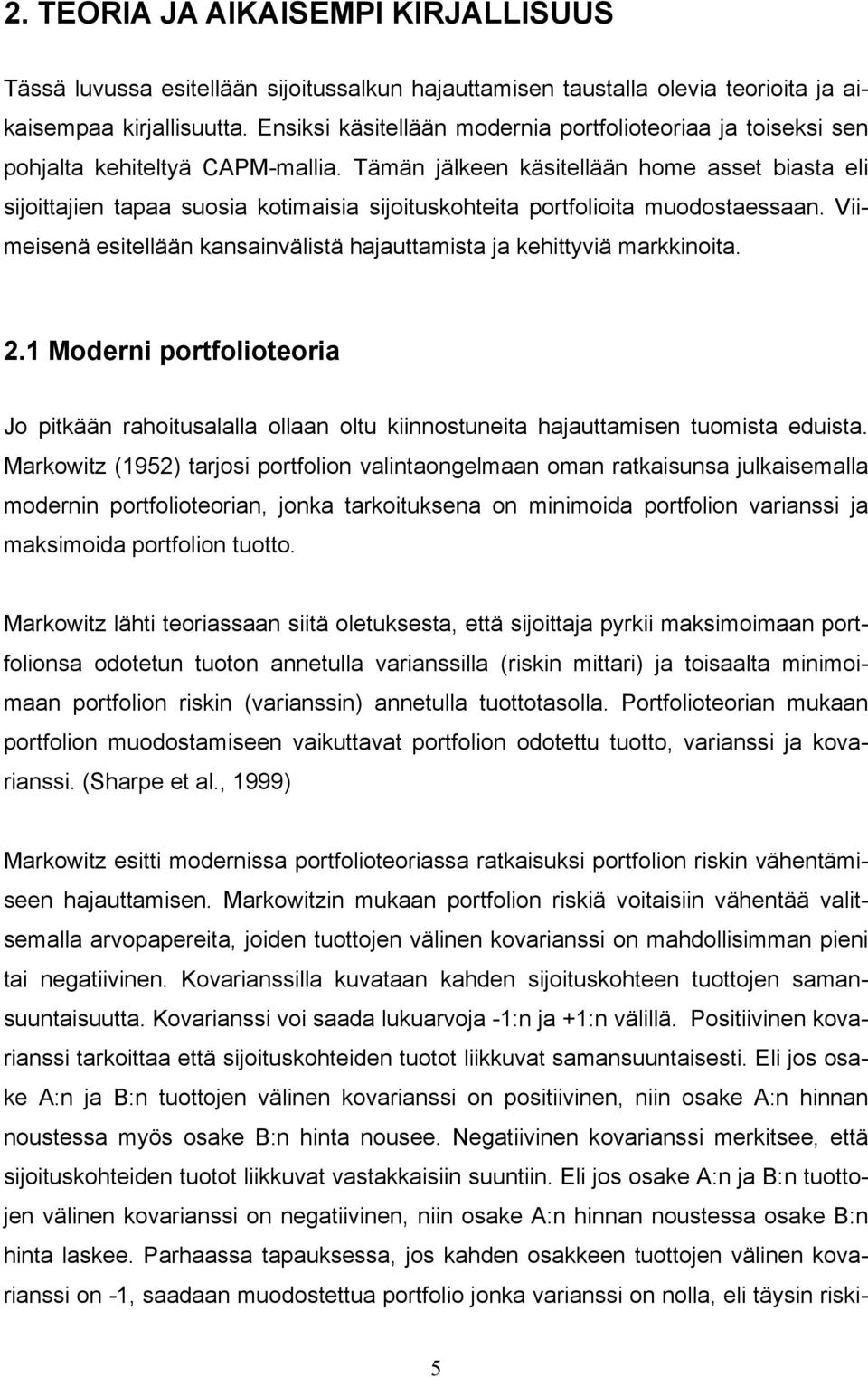 Tämän jälkeen käsitellään home asset biasta eli sijoittajien tapaa suosia kotimaisia sijoituskohteita portfolioita muodostaessaan.