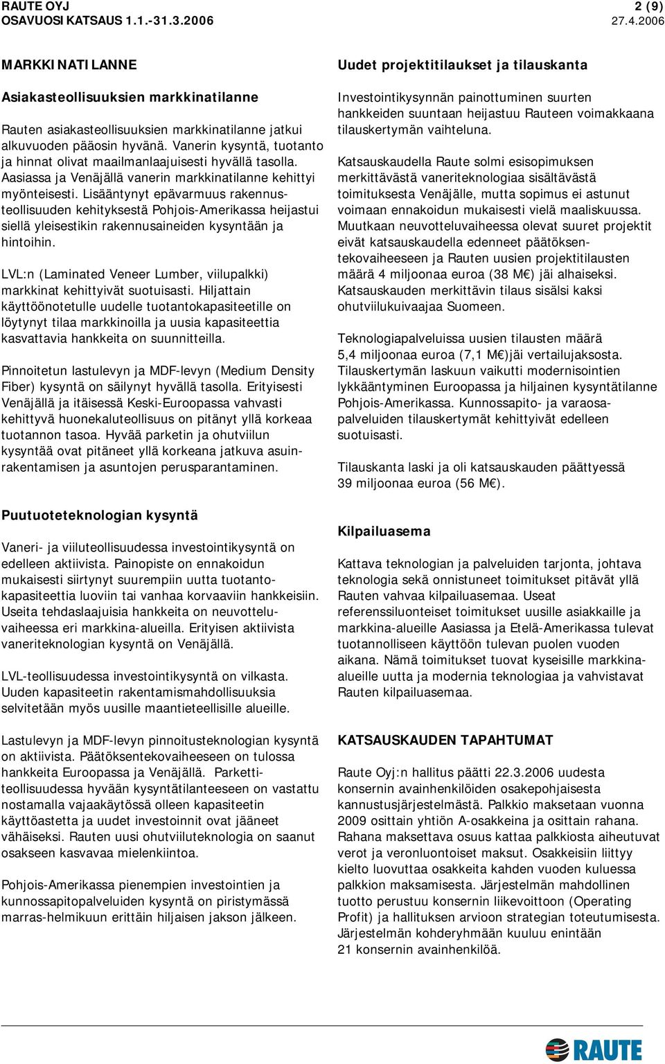 Lisääntynyt epävarmuus rakennusteollisuuden kehityksestä Pohjois-Amerikassa heijastui siellä yleisestikin rakennusaineiden kysyntään ja hintoihin.