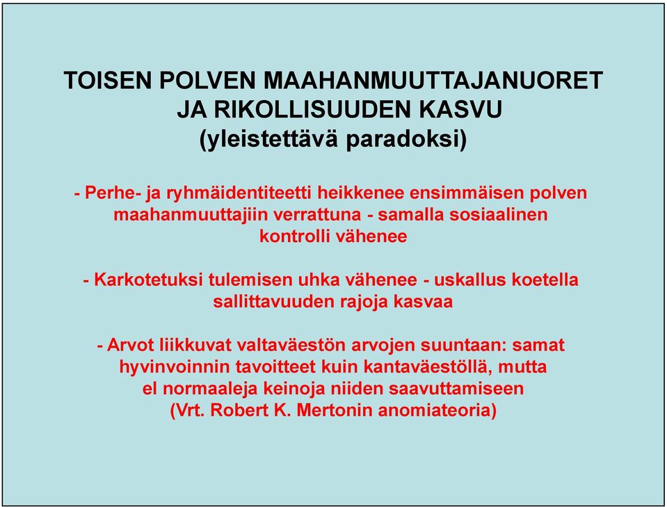 uhka vähenee - uskallus koetella sallittavuuden rajoja kasvaa - Arvot liikkuvat valtaväestön arvojen suuntaan: samat