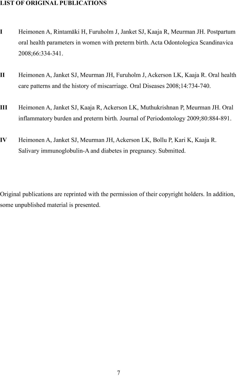 Oral Diseases 2008;14:734-740. III Heimonen A, Janket SJ, Kaaja R, Ackerson LK, Muthukrishnan P, Meurman JH. Oral inflammatory burden and preterm birth. Journal of Periodontology 2009;80:884-891.