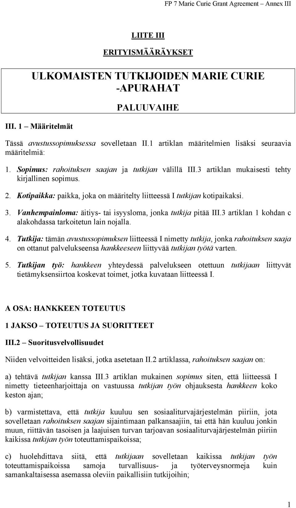 Kotipaikka: paikka, joka on määritelty liitteessä I tutkijan kotipaikaksi. 3. Vanhempainloma: äitiys- tai isyysloma, jonka tutkija pitää III.3 artiklan 1 kohdan c alakohdassa tarkoitetun lain nojalla.