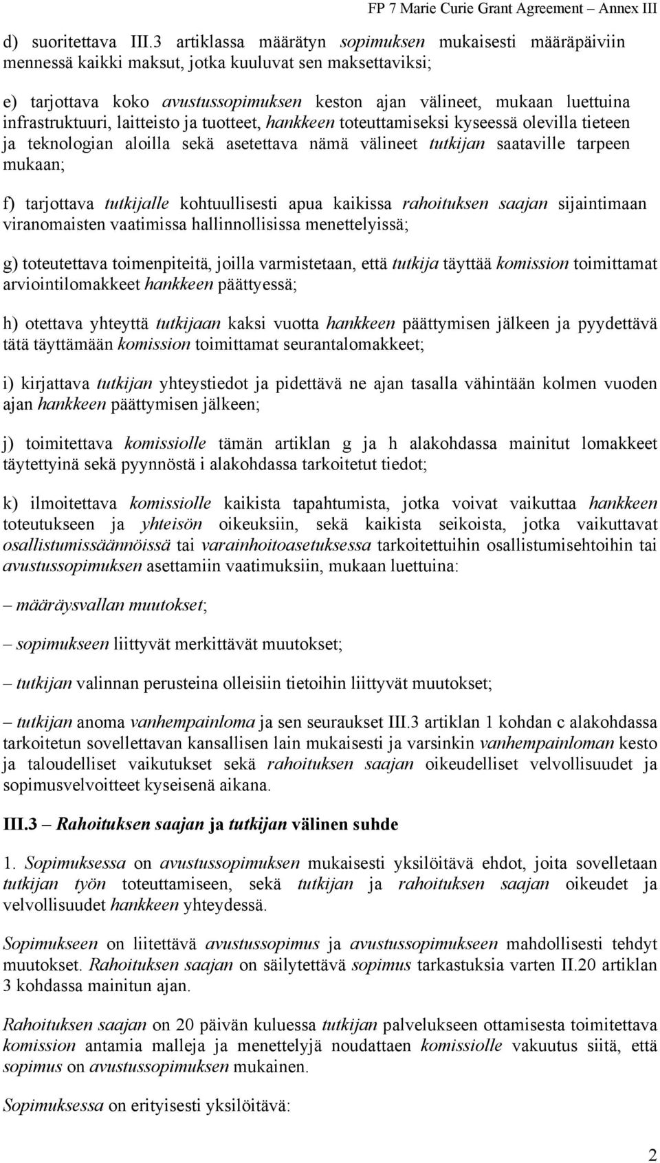 infrastruktuuri, laitteisto ja tuotteet, hankkeen toteuttamiseksi kyseessä olevilla tieteen ja teknologian aloilla sekä asetettava nämä välineet tutkijan saataville tarpeen mukaan; f) tarjottava