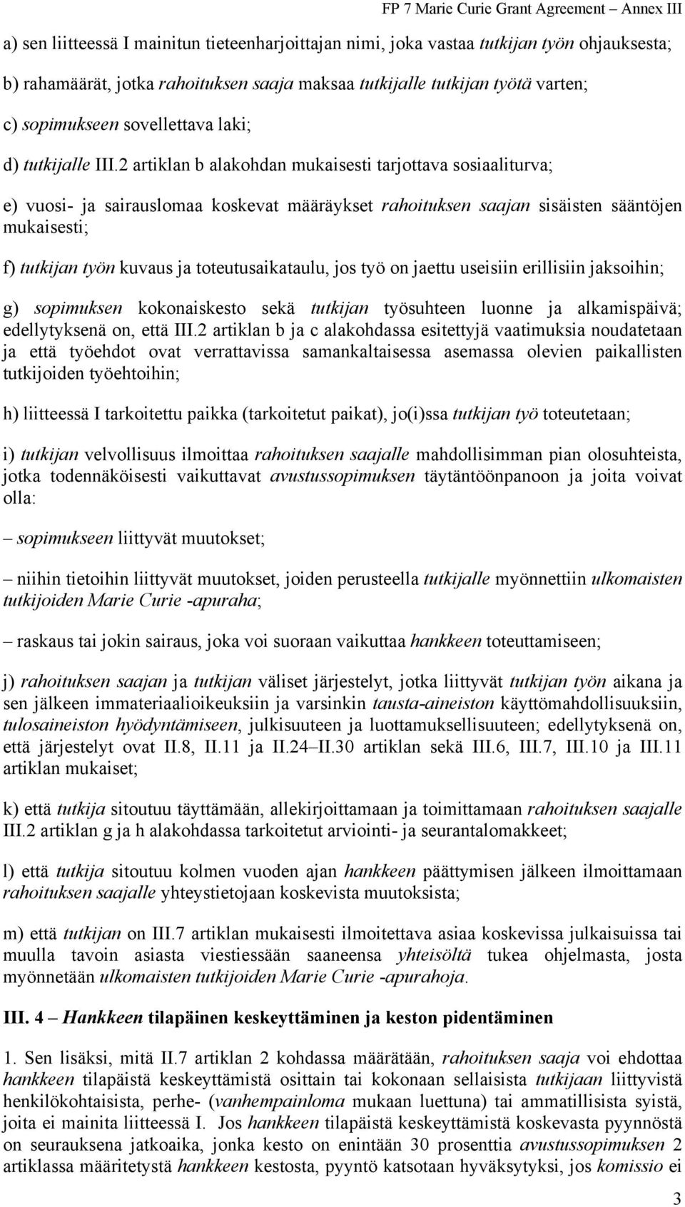 2 artiklan b alakohdan mukaisesti tarjottava sosiaaliturva; e) vuosi- ja sairauslomaa koskevat määräykset rahoituksen saajan sisäisten sääntöjen mukaisesti; f) tutkijan työn kuvaus ja