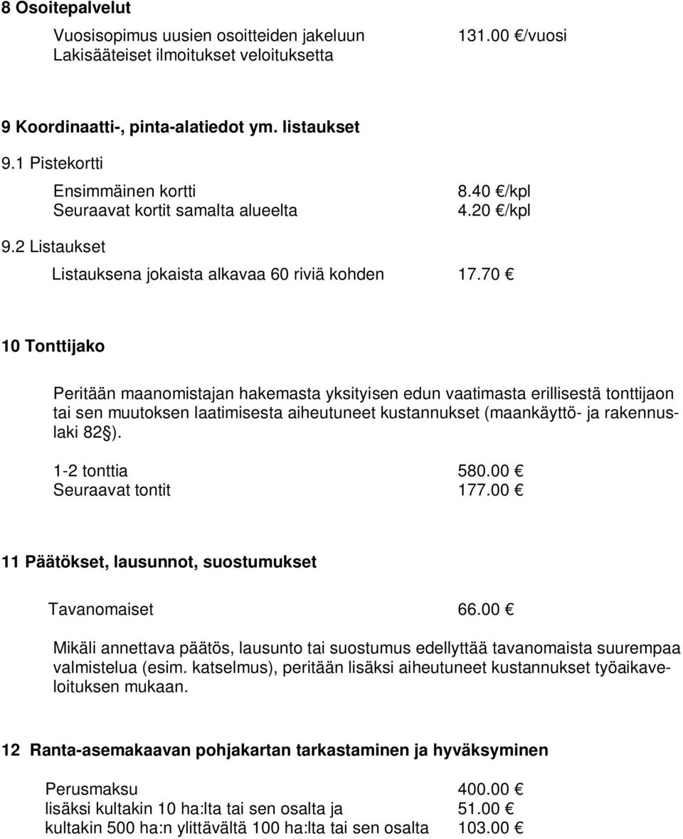 70 10 Tonttijako Peritään maanomistajan hakemasta yksityisen edun vaatimasta erillisestä tonttijaon tai sen muutoksen laatimisesta aiheutuneet kustannukset (maankäyttö- ja rakennuslaki 82 ).