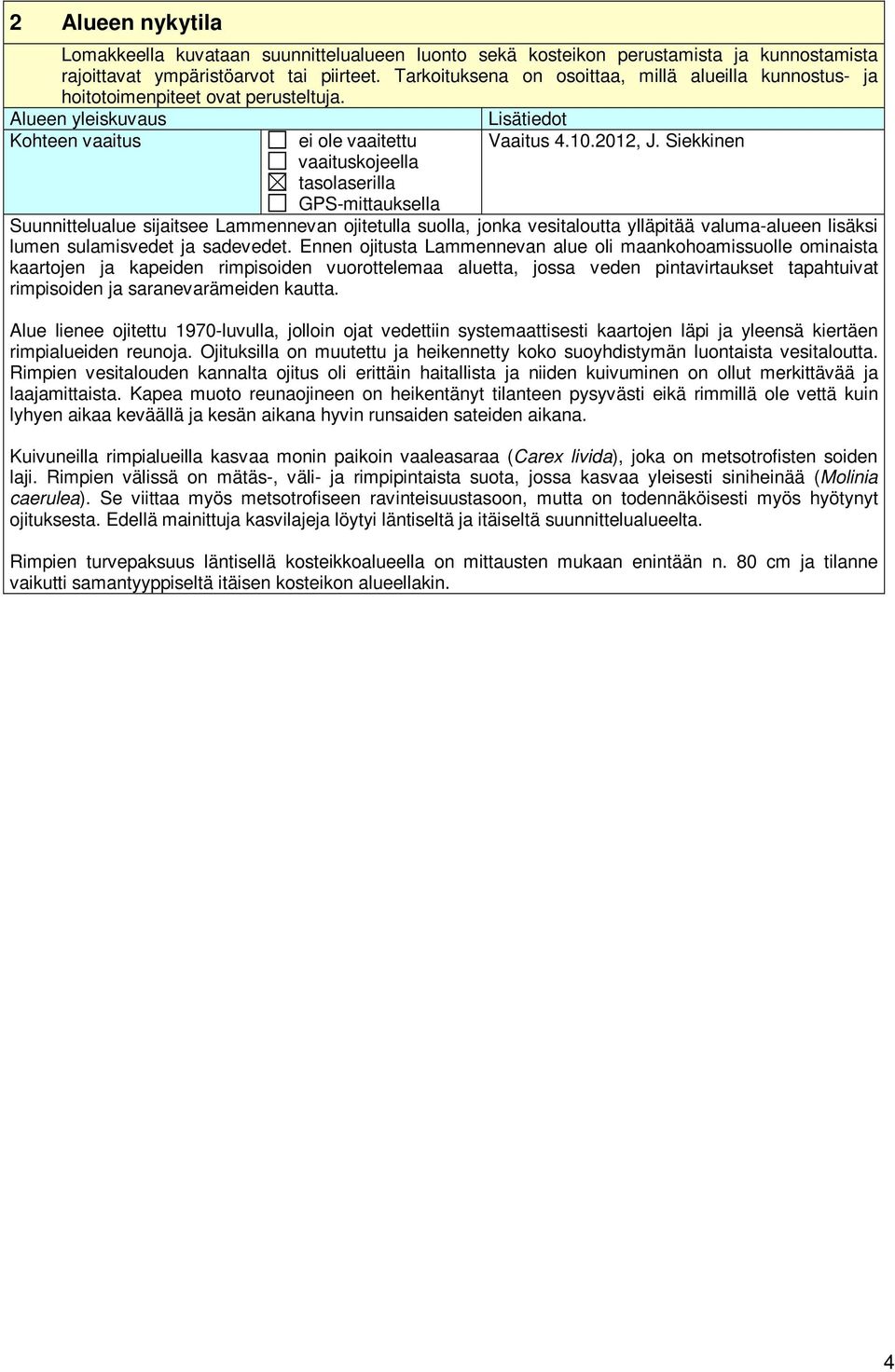 Alueen yleiskuvaus Kohteen vaaitus ei ole vaaitettu vaaituskojeella tasolaserilla GPS-mittauksella Lisätiedot Vaaitus 4.10.2012, J.