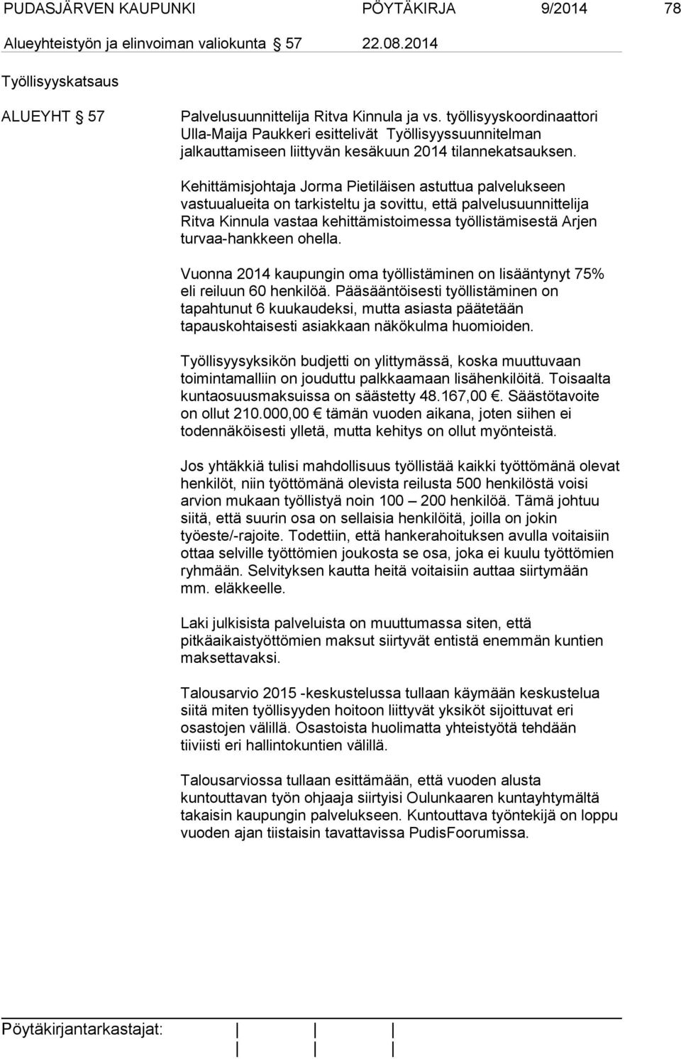 Kehittämisjohtaja Jorma Pietiläisen astuttua palvelukseen vastuualueita on tarkisteltu ja sovittu, että palvelusuunnittelija Ritva Kinnula vastaa kehittämistoimessa työllistämisestä Arjen