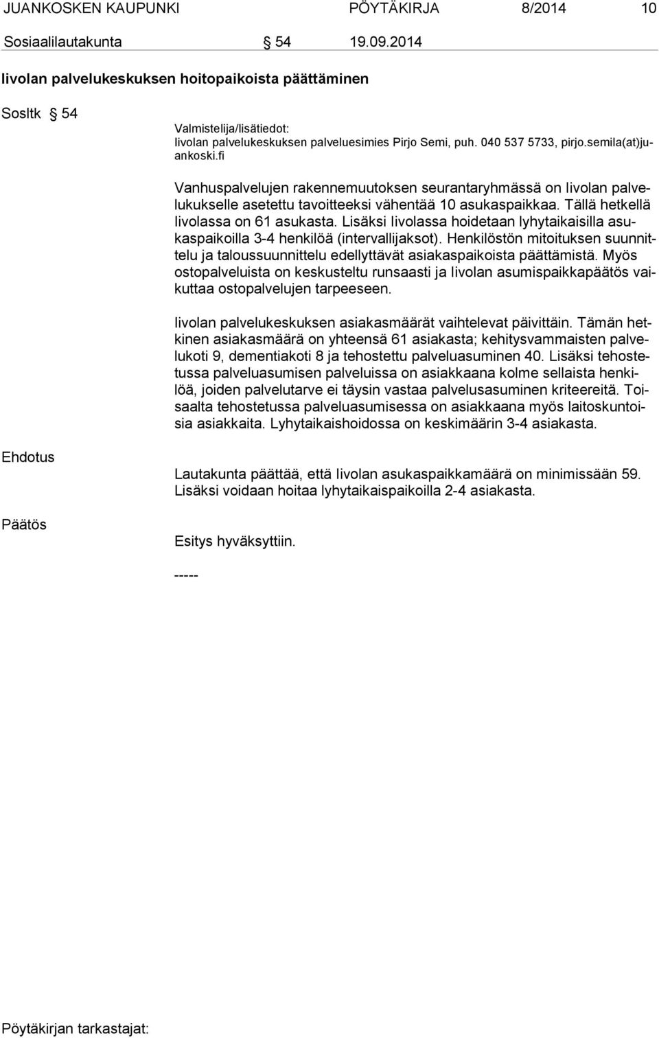 fi Vanhuspalvelujen rakennemuutoksen seurantaryhmässä on Iivolan palvelukukselle asetettu tavoitteeksi vähentää 10 asukaspaikkaa. Tällä hetkel lä Iivolassa on 61 asukasta.