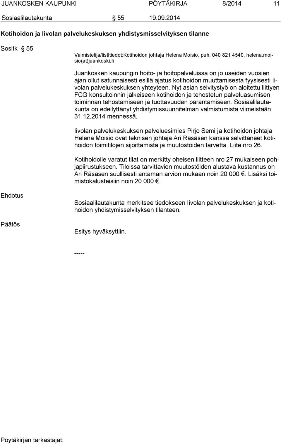 fi Juankosken kaupungin hoito- ja hoitopalveluissa on jo useiden vuosien ajan ollut satunnaisesti esillä ajatus kotihoidon muuttamisesta fyysisesti Iivolan palvelukes kuksen yhteyteen.
